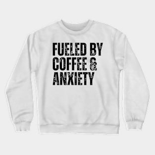 fueled by coffee & anxiety Crewneck Sweatshirt